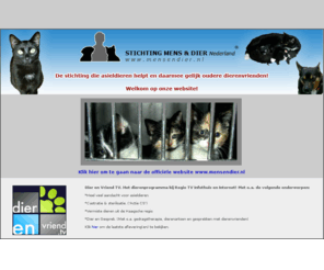 mensendiernederland.nl: Stichting Mens & Dier Nederland
De stichting voor asieldieren en oudere echte dierenvrienden..... ouderen alleen dierenasielen overvol..... leven met een dier is gezond..... gratis dier-id penning voor donateurs van stichting mens en dier nederland..... huisdieren katten en honden in een verzorgingstehuis bejaardentehuis.....