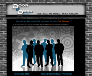 doortodoorsalesjobs.com: Door to Door Sales Jobs | Door 2 Door
Door 2 Door Recruiting Agency is a job agency that will find you employment in door to door sales jobs. We find the job, you make the money. Register for free.