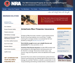 insuremyhandguns.com: NRA Endorsed Insurance Program - ArmsCare Plus Firearms Coverage
We cover where homeowner's policies come short by providing NRA members with extra protection for their legal firearms and accessories from direct physical loss or damage such as fire, burglary or theft.  Only firearms $2,500 or over must be scheduled but serial numbers are not required.