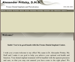 fresnodentalimplantcenter.com: Fresno dentist, Dentist in , CA, , , ,  - Dental Implants
Looking for a Fresno dentist? Dr. Alexander Pritsky provides dentistry to the following locations: .  Fresno dentist providing excellent dentistry including Dental Implants, Missing Teeth in Fresno, , California.