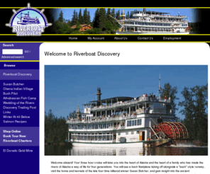 riverboatdiscovery.com: Riverboat Discovery - RiverBoat Home Page
Official website of Alaska Riverways, Inc - home of the Riverboat Discovery and El Dorado Gold Mine tours. Historic and cultural tours covering the native culture, mining and transportation history of Alaskas interior.