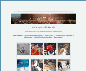 sport-ticket.de: sport-ticket.de | Online Sport-Tickets für Sportveranstaltungen Deutschland und Europa.
sport-ticket.de: Vorverkauf von Tickets online für die grossen Sportevents in Deutschland und Europa. Eintrittskarten für Motorsport, Tennis, Fussball, Boxen, Leichtathletik, Wintersport, Eissport, Tanz, Radsport, Pferde- und Reitsport, Wassersport uvm.