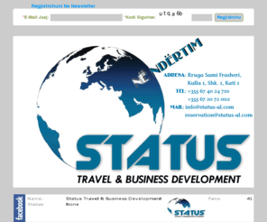 status-al.com: Status Travel - Agjensi Udhetimesh Turistike Dhe Biznesi
Status Travel eshte nje agjensi udhetimesh turistike me zyre ne Tirane, ne zonen e Ish Bllokut. Ofron bileta avioni, bileta trageti, bileta autobuzi, paketa turistike, oferta turistike, udhetime turistike ne te gjithe Boten.