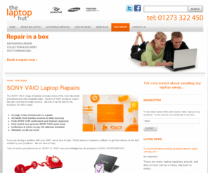 vaiolink.co.uk: Sony Vaio Laptop Repair & Parts | The Laptop Hut
If you have a Sony Vaio laptop in need of repair and would like a quote,  phone us today: 0845 634 3168 or you can email us: info@thelaptophut.com