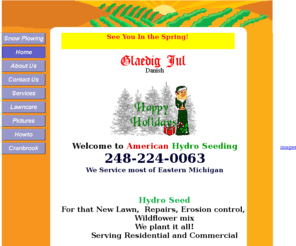 americanhydroseeding.com: Welcome to Michigans best hydroseeder! call us at 586-306-0137  mid to lower michigan!
Snow plowing, Lawn maintance , Fertilizing, Seeding, Snow removal snow removal michihan, snow removal contractor