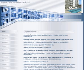 minhacasameuapartamento.com: Venda de Casas e Apartamentos Novos em São Paulo / Minha Casa Minha Vida
Casas e apartamentos novos à venda em São Paulo financiados pela CAIXA também no plano Minha Casa Minha Vida prontos para morar, na planta e em construção.
