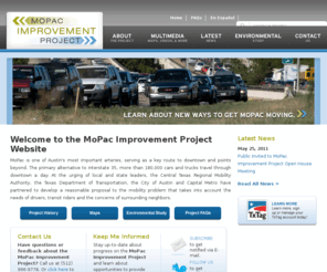 mopacexpress.com: MoPac Improvement Project
The MoPac Improvement Project is a partnership between the Central Texas Regional Mobility Authority, Texas Department of Transportation, City of Austin and Capital Metro, to develop a reasonable proposal to the MoPac mobility problem that takes into account the needs of drivers, transit riders and the concerns of surrounding neighbors.