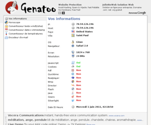 genatoo.net: Vos informations - IP - HOST - Pays - Ville - Navigateur - OS - Plugins - ... | Genatoo.Com
Obtenez gratuitement vos informations. Detectez votre adresse IP, host, votre pays et ville d'origine, votre navigateur, votre système d'exploitation, votre résolution d'écran, vos plugins.