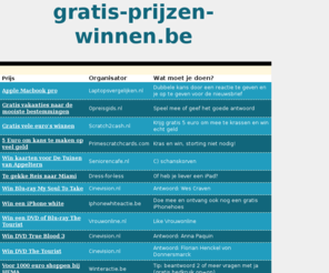 gratis-prijzen-winnen.be: Gratis Prijzen Winnen! Prijsvragen en Antwoorden! Speel en Win Gratis Prijzen! Voor Nederland en Belgie.
Gratis prijzen winnen!