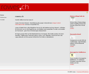 rowes.ch: rowes.ch, Frauenfeld TG :: webdesign, homepages, cms :: Home
rowes.ch ist eine Internetdienstleistung des jungen Unternehmens Unique Control Informatik GmbH mit Sitz in Frauenfeld (Thurgau).