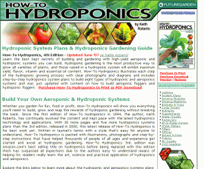 howtohydroponics.com: HOW-TO HYDROPONICS : Hydroponic system and aeroponics plans and growers guide
How-To Hydroponics system plans and hydroponic gardening guide details the assembly and operation of do-it-yourself hydro and aeroponic systems and teaches everything you need to know about high-tech gardening indoors and out.