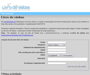 livrodevisitas.net: Livro de visitas - Criar e colocar um livro de visitas no seu website
Cria o teu livro de visitas em um minuto.