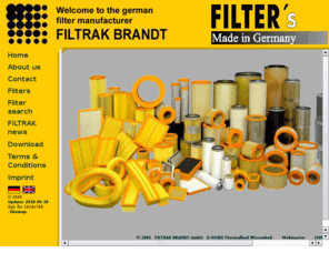 filtrak.com: Filter Hersteller FILTRAK BRANDT - Luftfilter, Ölfilter, Kraftstoff-Filter, Industrie-Filter
FILTRAK BRANDT, deutscher Filter - Hersteller (automotive Luftfilter, Ölfilter, Kraftstoff-Filter ) fr PKW, Nutzfahrzeuge, Verbrennungs-Motoren und Industrie als Marken-Ersatzteil und/oder OEM