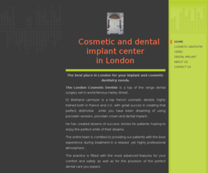 london-cosmetic-dentist.com: london cosmetic implant dentist - Home
The best place in London for your implant and cosmetic dentistry needs in Harley Street .Dr Bertrand Larmoyer is a senior french cosmetic dentist, highly trained both in France and the USA