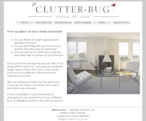 de-clutter-bug.co.uk: De-clutter Bug, declutter, home staging clutter, house move clutter, organise clutter, Exmouth, Exeter, Devon UK
Did you know on average we use 20% of our things only 80% of the time - including our wardrobe! Today's pace of life is fast and it is becoming more and more difficult to find the time to organise our homes. We are based in Exmouth, Exeter, Devon UK and can help you solve your clutter problems