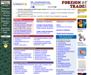 foreign-trade.com: Import & Export Resources: Foreign Trade Online
Premier B2B Web portal for foreign trade.  Worldwide importers, exporters, manufacturers, freight forwarders directories, trade leads, statistics, exhibitions, market research, software and more.