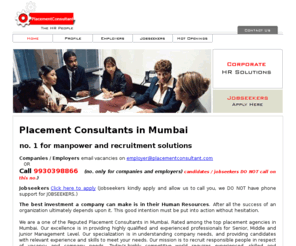 placementconsultant.com: placement consultants in mumbai,placement agencies in 
mumbai,recruitment,manpower,consultancy,agency
We are rated no. 1 placement consultants in Mumbai and at par with the best placement agencies. We provide Recruitment for companies in Andheri, Malad, Bandra, Khar, Kandivali, Borivali, Navi Mumbai, Belapur, Vashi, Thane, Mulund, Ghatkopar, Vikhroli, and Powai.