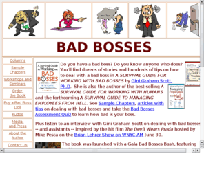 badbosses.net: Bad Bosses Website
A Website featuring the book A Survival Guide for Working with Bad Bosses by Gini Graham Scott, featuring tips on working with bosses and employers