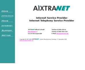 aixtratour.com: AIXTRANET - Home-Page
AIXTRANET, PoP, ISP, Internet Service Provider, Region Aachen, Zugang, Web, E-mailAIXTRANET, PoP, ISP, Internet Service Provider, Region Aachen, Zugang, Web, E-mail