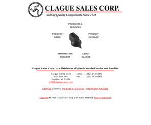 claguesales.com: Clague Sales Corp.-Plastic Molded Knobs and Handles, Cranks, Appliance Feet
Distributor of plastic knobs, cranks, levers, appliance feet and application designed knobs for utility, electronic and instrument control uses.