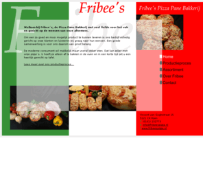 fribeespizza.nl: Fribees Pizza Pane Bakkerij | Home
Welkom bij Fribee`s, de Pizza Pane Bakkerij met veel liefde voor het vak en gericht op de wensen van onze afnemers.