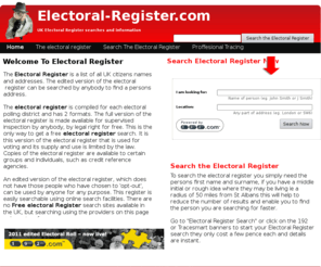 electoral-register.com: electoral register is a list of all UK people and their addresses. The Electoral register can be searched to find a persons address
The Electoral register is a list of all UK people and their addresses. The Electoral Register can be searched to find a person address.