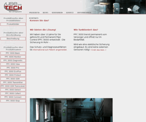 schutz-vor-leitungswasser-schaden.info: usetech GmbH
Die usetech GmbH entwickelt und vertreibt ein international zum Patent angemeldetes Schutz- und Diagnosesystem für Rohrleitungssysteme, PPC 3000.