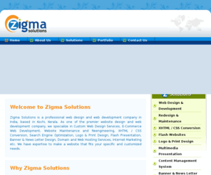 zigmadigital.com: Zigma Solutions - Web Design Kochi, Ernakulam, Cochin, Kerala, Website Designing Company in Ernakulam, Kochi, Web Designing Cochin, India,  Outsource web development, Web Design Experts Cochin, Web Hosting Kochi, Domain Name registration, SEO Specialist in Cochin, Web Portals Kochi, Digital Design Studio Ernakulam, XHTML CSS Design and conversion Ernakulam, Kochi, SEO Kochi, digital solutions
Zigma Solutions, a full service web design company in Ernakulam, Cochin, Kochi, Kerala, India, offers website designing & development, XHTML CSS conversion, SEO, flash presentation, logo and print design, augmented reality, flash flip book