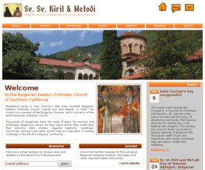 svkirilmetodi.com: Bulgarian Orthodox Church, Hisory, Mission, Bulgarian Community, Welcome, Events, Martinez, Bay Area, CA
Bulgarians living in San Francisco Bay Area founded Bulgarian Eastern Orthodox Church “Saints Kiril and Metodi” in 1990. The church is a member of the Bulgarian Diocese, which is branch of the North American Orthodox Church.