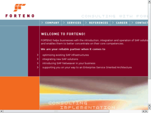 forteno.info: Willkommen bei FORTENO, Ihrem SAP-Berater und Netweaver-Spezialisten aus Wiesbaden
FORTENO untersttzt Unternehmen bei Einfhrung, Integration und Betrieb von SAP-Lsungen auf der Basis von SAP NetWeaver.