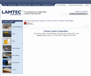 lamtec.com: The Lamtec Corporation
LAMTEC manufactures vapor retarders, and facings, that are for use in metal buildings, on pipes, and on air ducts.