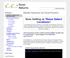 srilankanredrice.com: Rural Returns
Rural Returns helps poor rural communities increase incomes. We work with communities to identify market-oriented products that represent a sustainable comparative advantage unique to those communities. 

Rural Returns' first products are exotic heirloom rice varieties endemic to Sri Lanka.