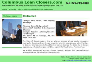 columbusloanclosers.com: Columbus Loan Closers.com - Serves All Georgia Communities - With Over 100 Experienced Attorney Closers!
Your Source For Real Estate Loan Closing Attorneys. An Attorney Owned & Operated Business! Services Include Notary Public, Notary Signing Agent Or Loan Closer. With Over 100 Experienced Attorney Closers!