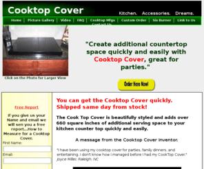 cooktop-cover.com: COOKTOP COVER, Create additional counter top space
COOKTOP COVER, Create additional counter top space quickly and easily, great for parties. CookTop Cover high quality, beautifully styled adds 660 square inches of serving space.