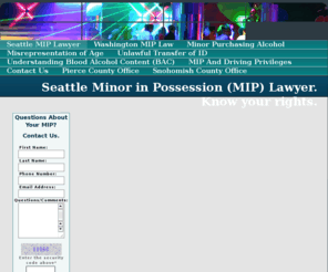 seattle-mip-lawyer.com: Seattle MIP Lawyer - Seattle WA Minor In Possession (MIP) Lawyer.
Seattle Washingtion Minor in Possession (MIP) Lawyer.  Seattle MIP Attorney for WA State serving, Bellevue, Kirkland, Renton, Bothell, Kent, Auburn, Des Moines, Tukwila for Alcohol Crimes and Tickets.