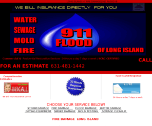 firedamagelongisland.com:  LONG ISLAND NY FIRE DAMAGE & PUFF BACK & SOOT CLEAN UP
 LONG ISLAND NY FIRE DAMAGE CALL 631-481-1442  | 911 FLOOD © The Right Choice! | BBB A  RATING | WE PROVIDE SERVICES FOR WATER CLEANUP & WATER DAMAGE CLEANUP                                