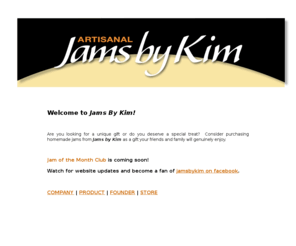 jamsbykim.com: Jams by Kim
Are you looking for a unique gift or do you deserve a special treat? Consider purchasing homemade jams from Jams by Kim as a gift your friends and family will genuinely enjoy.