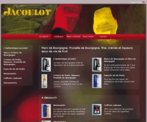 jacoulot.com: JACOULOT - Marc de Bourgogne, Prunelle de Bourgogne, fine, crèmes et liqueurs
Jacoulot, distillateur depuis 1891 au coeur du sérail bourguignon. Marc de Bourgogne, Prunelle de Bourgogne, fine, crèmes et liqueurs, eaux de vie vie de fruit.