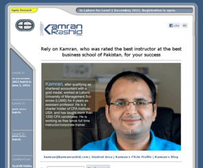 kamranrashid.com: Kamran Rashid - Leader in CFA Education
Kamran, after qualifying as chartered accountant with a gold medal, worked at Lahore University of Management Sciences (LUMS) for 4 years as assistant professor. He is a charter holder of CFA Institute, USA  and has taught more than 1050 CFA candidates. He is working as free lance full time instructor/corporate trainer.