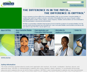 oxytrolinfo.com: OXYTROL - The first and only transdermal system to treat overactive bladder.
		Oxytrol provides convenient twice weekly dosing with a skin patch and is a new way
		to gain confidence for those who suffer from a bladder control problem.
Oxytrol - A skin patch providing effective treatment for your overactive bladder with convenient twice weekly dosing.