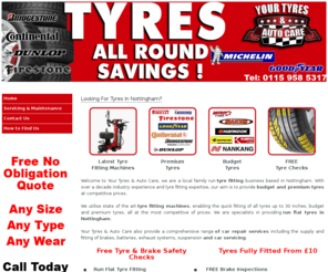 yourtyresandautocare.com: Car Tyres Nottingham Budget Premium Tyre Fitting Call 01159 585 317 - Home
Welcome to Your Tyres & Auto Care, specialists in Runflat tyres and tyre fitting services in Nottingham. With over 15 years industry experience and tyre fitting expertise, Your Tyres & Auto Care supply a comprehensive range of car repair services including the supply and fitting of brakes, batteries, exhaust systems, suspensions and a wide range of both regular and Runflat tyres.