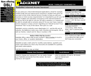 radix.net: RadixNet Internet Services!
RadixNet Internet Services.
	A leading ISP company serving the Washington, Baltimore and
	Virginia regions for residential and commericial customers. Now
	with DSL!