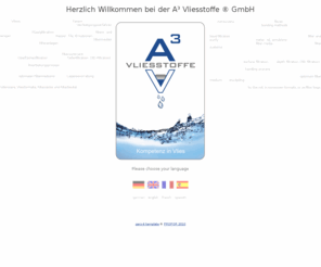 a3vliesstoffe.com: Herzlich Willkommen bei der A³ Vliesstoffe ® GmbH
Technische Vliesstoffe für die Flüssigfiltration - Vlies, Filteranlagen, Filtration, - Nonwovens, tissus non-tissés, telas no tejidas - please choose your language