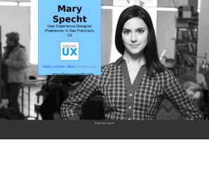 maryspecht.com: Mary Specht | User Experience Designer
Mary Specht is a freelance User Experience Designer in San Francisco, CA with a special interest in health applications.