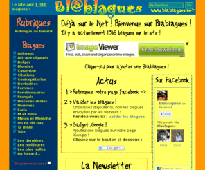 blablague.fr: Blablagues, le site de blagues !
Blablagues : un tas de blagues originales, des blagues belges, blondes, des histoires drôles, des images, des farces et beaucoup d'humour. Il y a tout pour rire sur le web !