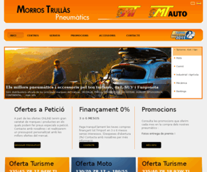 morrostrullas.com: Pneumàtics Morros Trullàs - MT Auto
Centres especialitzats en la venda i reparació de pneumàtics per a tota classe de vehicles a preus molt competitius (turismes, motos, 4x4, furgonetes, camions, tractors, autocars, quads,...) Oferim també serveis de mecànica, manteniment i revisió de tot tipus de vehicles. Servei 24 hores en cas d'urgència. Taller mobil. Rentings.