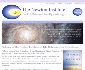 spiritualregression.org: The Michael Newton Institute for Life Between Lives Hypnotherapy
The Newton Institute (TNI for short) is the home of certified practitioners who provide the experience of Life between Lives Hypnotherapy (LBL) to individuals throughout the world who wish to find out more about their immortal identity.