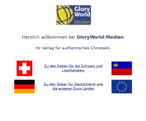 gloryworld.ch: GloryWorld-Medien (Schweiz)
Bücher und andere Medien zu den Themen Hauskirche, Hausgemeinde, Gemeindeaufbau, Beziehung zu Gott, Gottes Liebe, Leben im Heiligen Geist