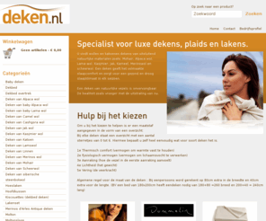 deken.nl: Deken.nl  | Specialist voor luxe dekens, plaids en lakens.
U vindt dekens van uitsluitend natuurlijke materialen zoals: Mohair, Alpaca wol, Lama wol, Kasjmier, Jak, Kameel, Merinowol en scheerwol.