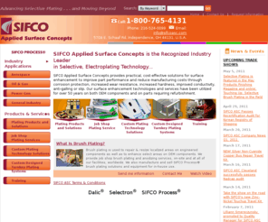 selectiveplating.com: Custom Selective, Electroplating Technology: SIFCO Applied Surface Concepts
SIFCO Applied Surface Concepts provides practical, cost-effective solutions for surface enhancement to improve part performance and reduce manufacturing costs through corrosion protection, increased wear resistance, increased hardness, improved conductivity, anti-galling or slip.